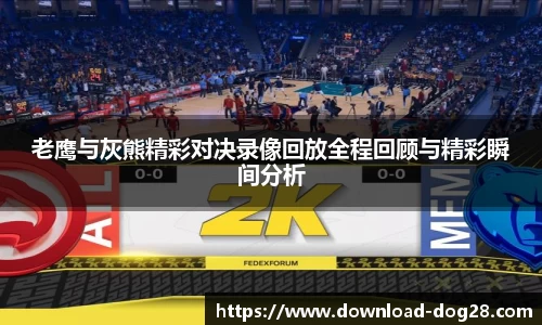 老鹰与灰熊精彩对决录像回放全程回顾与精彩瞬间分析