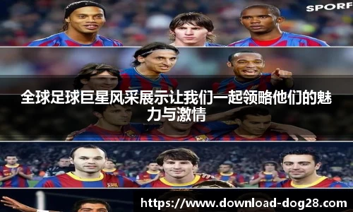 全球足球巨星风采展示让我们一起领略他们的魅力与激情