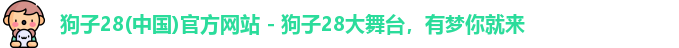 狗子28(中国)官方网站 - 狗子28大舞台,有梦你就来 狗子28(中国)官方网站 - 狗子28大舞台,有梦你就来